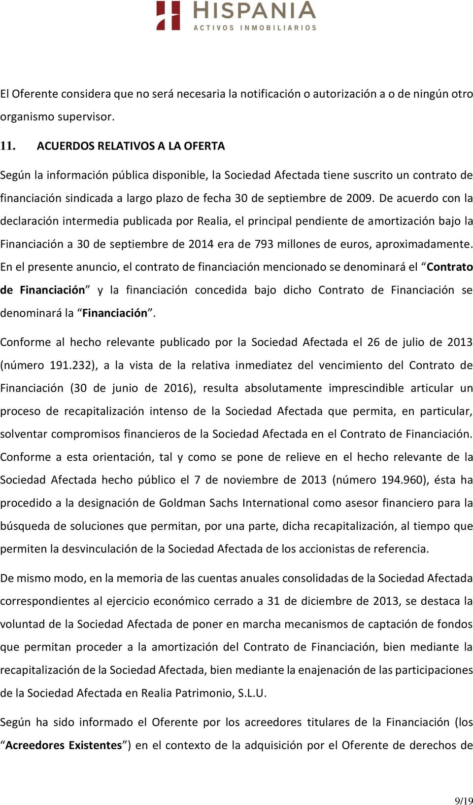 De acuerdo con la declaración intermedia publicada por Realia, el principal pendiente de amortización bajo la Financiación a 30 de septiembre de 2014 era de 793 millones de euros, aproximadamente.