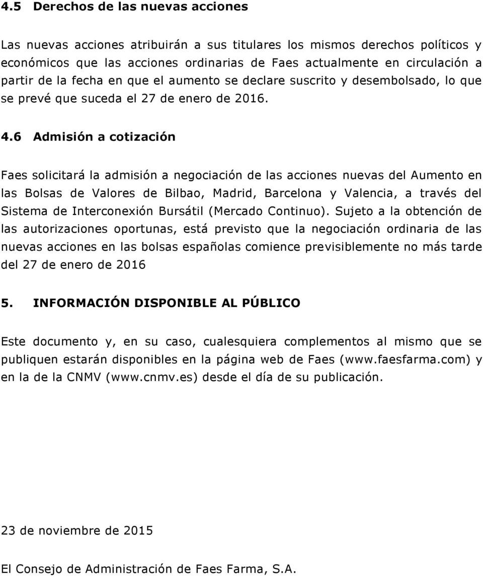 6 Admisión a cotización Faes solicitará la admisión a negociación de las acciones nuevas del Aumento en las Bolsas de Valores de Bilbao, Madrid, Barcelona y Valencia, a través del Sistema de