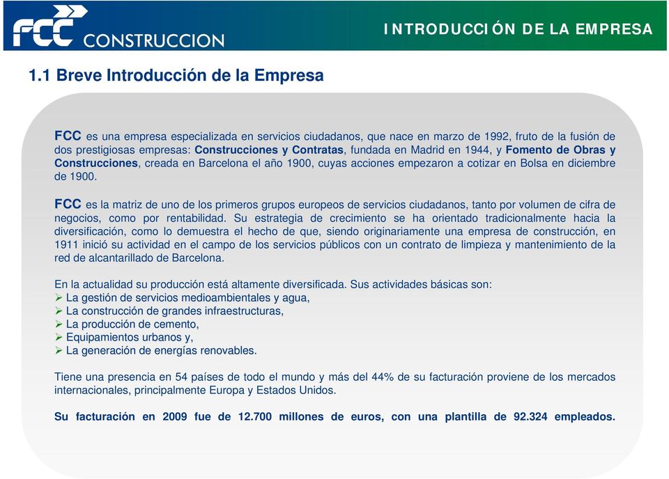 Madrid en 1944, y Fomento Obras y Construcciones, creada en Barcelona el año 1900, cuyas acciones empezaron a cotizar en Bolsa en diciembre 1900.