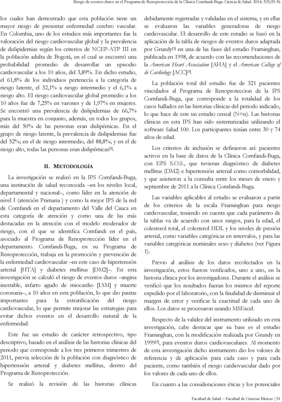 En Colombia, uno de los estudios más importantes fue la valoración del riesgo cardiovascular global y la prevalencia de dislipidemias según los criterios de NCEP-ATP III en la población adulta de