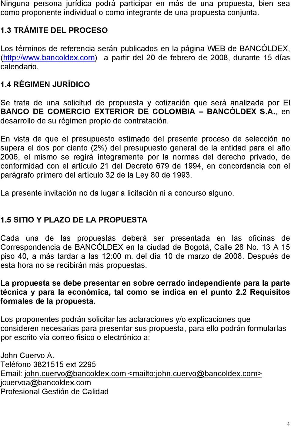 días calendario. 1.4 RÉGIMEN JURÍDICO Se trata de una solicitud de propuesta y cotización que será analizada por El BANCO DE COMERCIO EXTERIOR DE COLOMBIA BANCÓLDEX S.A., en desarrollo de su régimen propio de contratación.