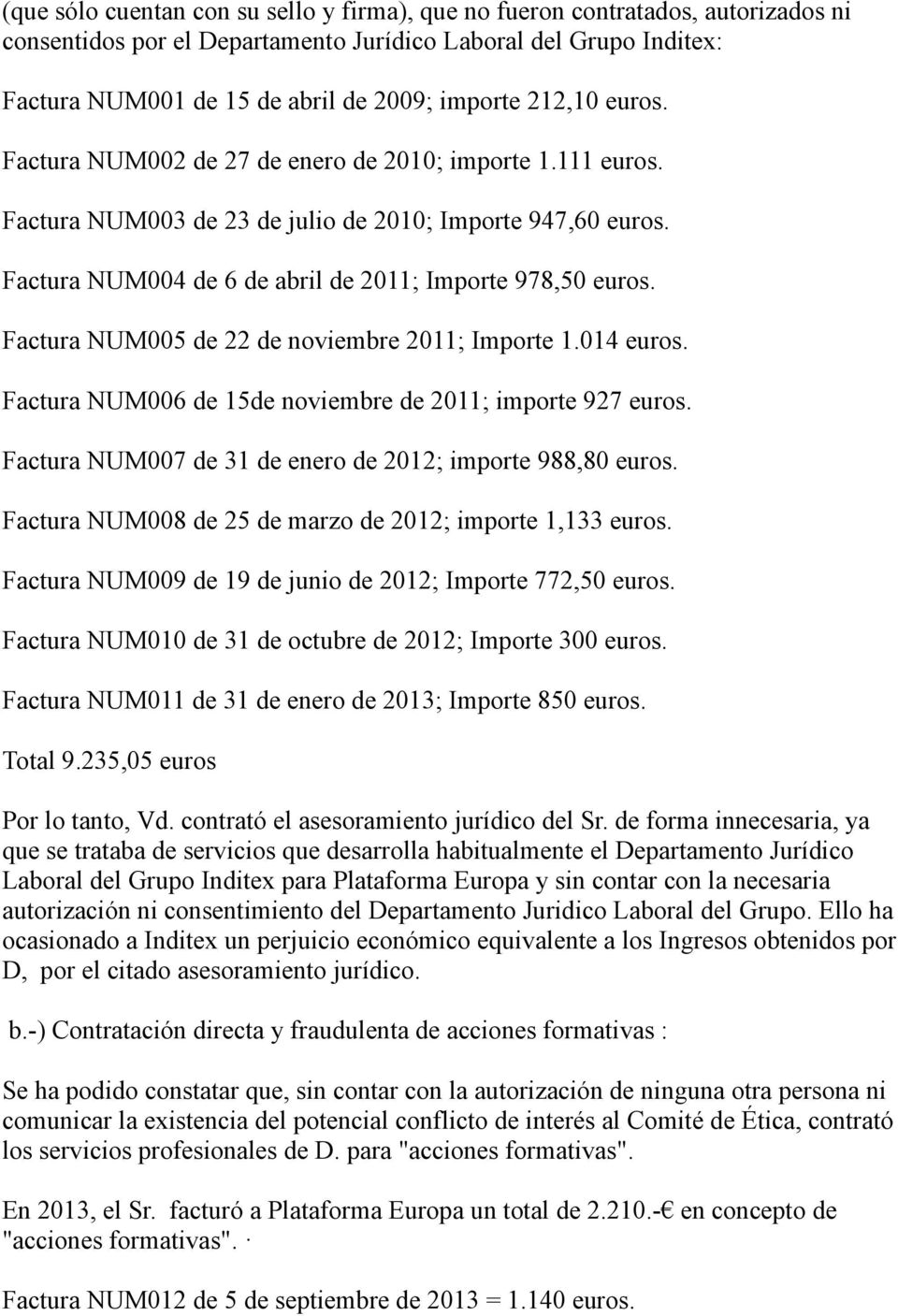 Factura NUM005 de 22 de noviembre 2011; Importe 1.014 euros. Factura NUM006 de 15de noviembre de 2011; importe 927 euros. Factura NUM007 de 31 de enero de 2012; importe 988,80 euros.