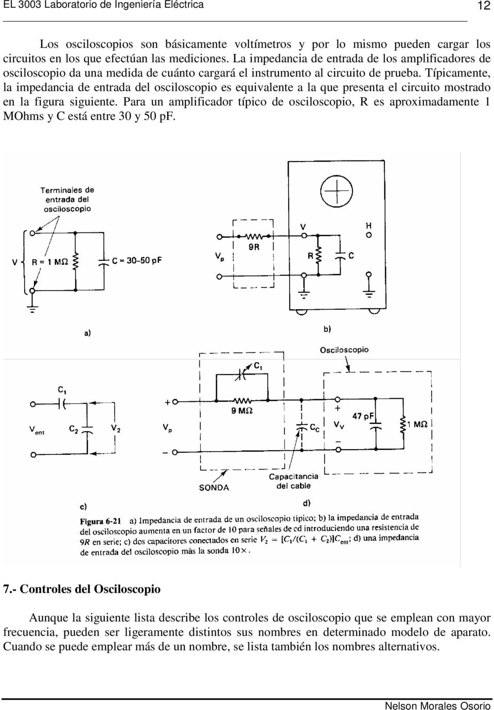 Típicamente, la impedancia de entrada del osciloscopio es equivalente a la que presenta el circuito mostrado en la figura siguiente.