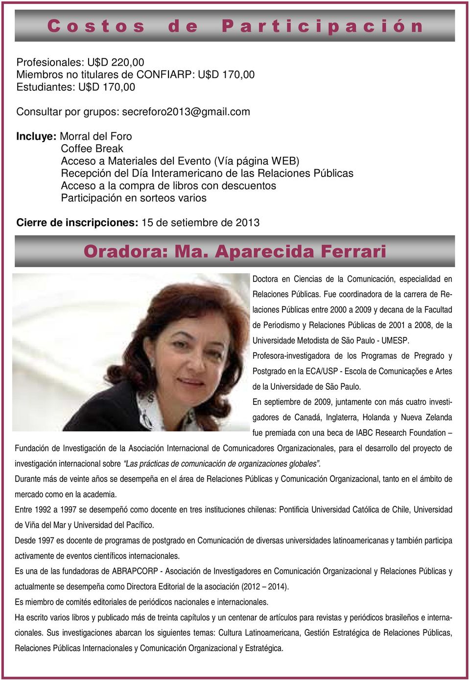 Participación en sorteos varios Cierre de inscripciones: 15 de setiembre de 2013 Oradora: Ma. Aparecida Ferrari Doctora en Ciencias de la Comunicación, especialidad en Relaciones Públicas.