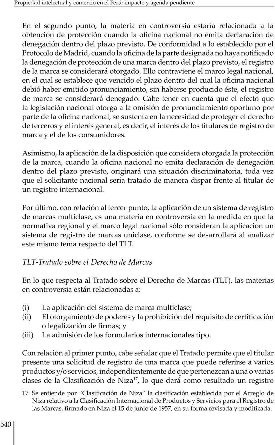 De conformidad a lo establecido por el Protocolo de Madrid, cuando la oficina de la parte designada no haya notificado la denegación de protección de una marca dentro del plazo previsto, el registro