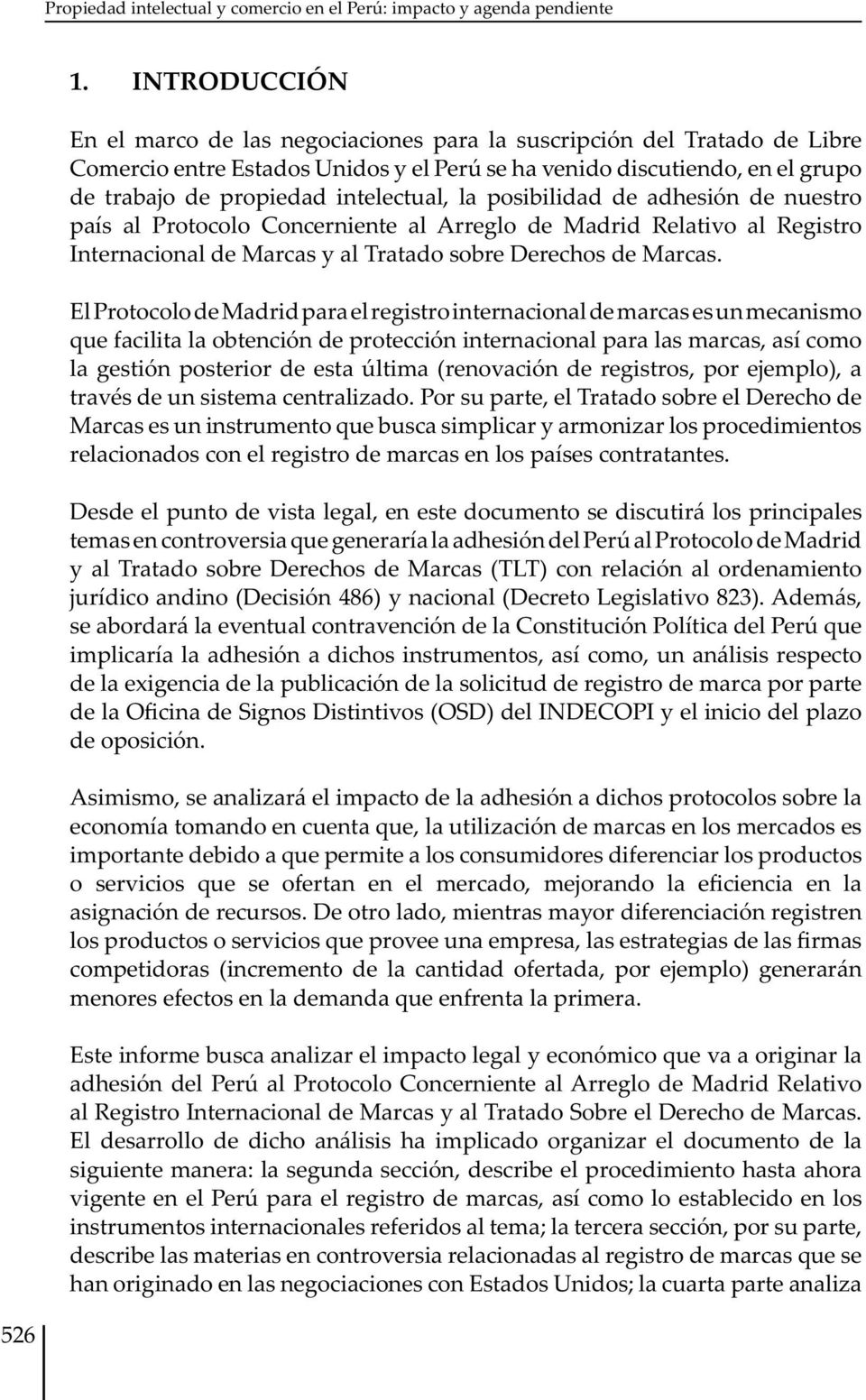 intelectual, la posibilidad de adhesión de nuestro país al Protocolo Concerniente al Arreglo de Madrid Relativo al Registro Internacional de Marcas y al Tratado sobre Derechos de Marcas.