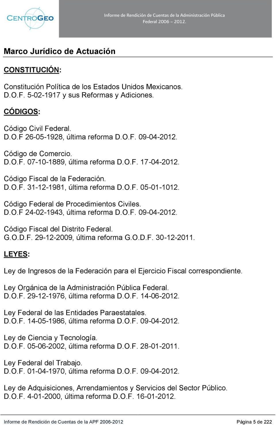 Código Federal de Procedimientos Civiles. D.O.F 24-02-1943, última reforma D.O.F. 09-04-2012. Código Fiscal del Distrito Federal. G.O.D.F. 29-12-2009, última reforma G.O.D.F. 30-12-2011.