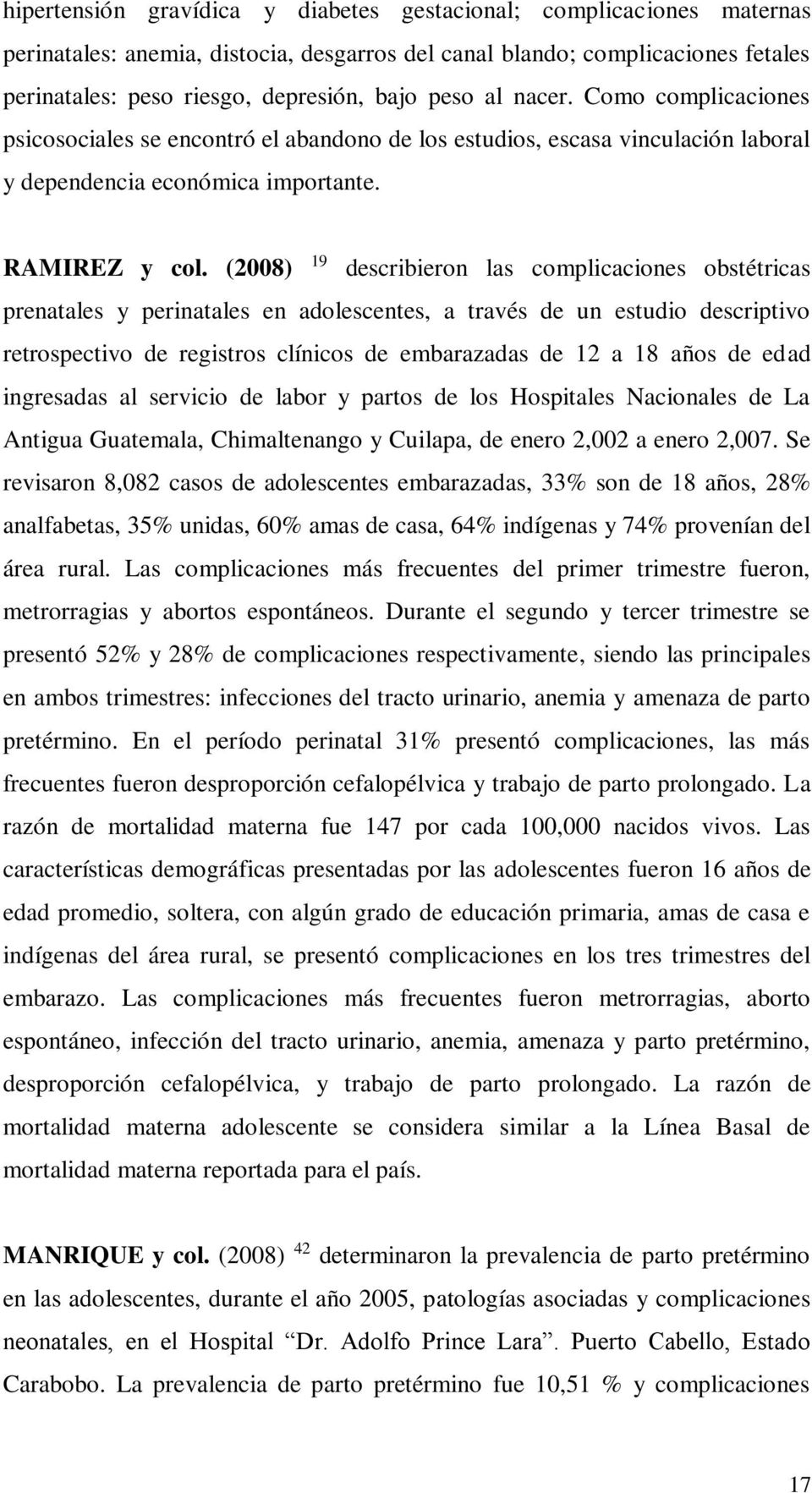(2008) 19 describieron las complicaciones obstétricas prenatales y perinatales en adolescentes, a través de un estudio descriptivo retrospectivo de registros clínicos de embarazadas de 12 a 18 años