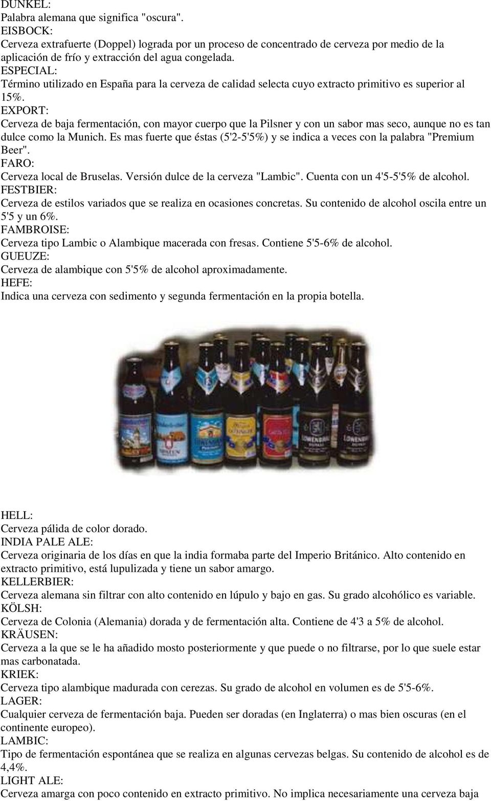 ESPECIAL: Término utilizado en España para la cerveza de calidad selecta cuyo extracto primitivo es superior al 15%.