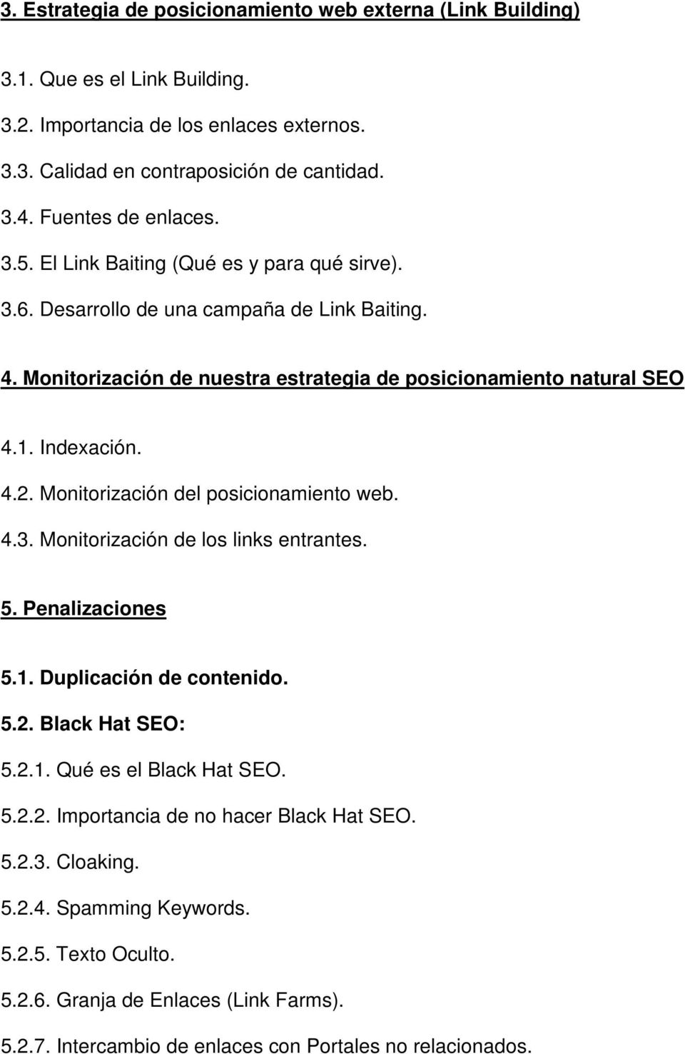 Indexación. 4.2. Monitorización del posicionamiento web. 4.3. Monitorización de los links entrantes. 5. Penalizaciones 5.1. Duplicación de contenido. 5.2. Black Hat SEO: 5.2.1. Qué es el Black Hat SEO.