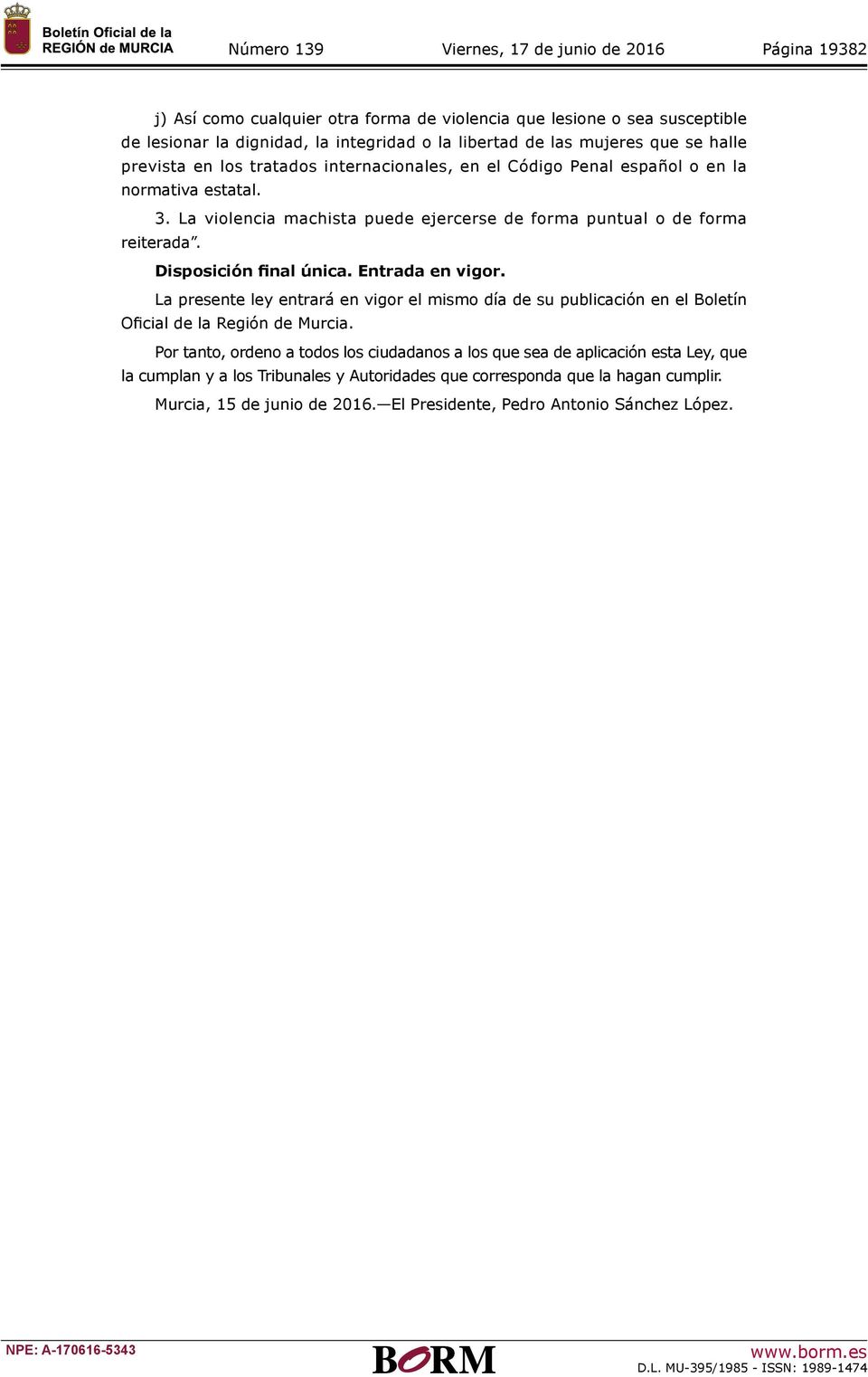 La presente ley entrará en vigor el mismo día de su publicación en el Boletín Oficial de la Región de Murcia.