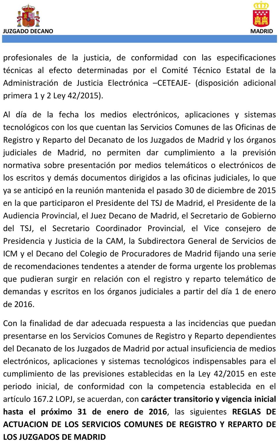 Al día de la fecha los medios electrónicos, aplicaciones y sistemas tecnológicos con los que cuentan las Servicios Comunes de las Oficinas de Registro y Reparto del Decanato de los Juzgados de Madrid