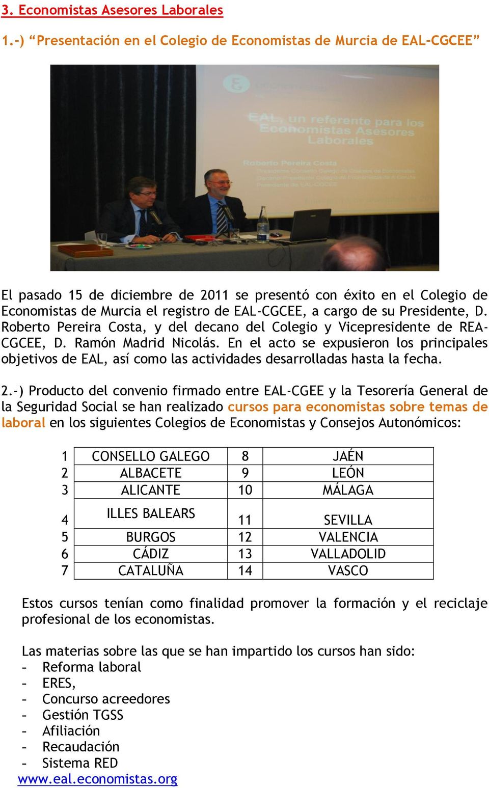 su Presidente, D. Roberto Pereira Costa, y del decano del Colegio y Vicepresidente de REA- CGCEE, D. Ramón Madrid Nicolás.