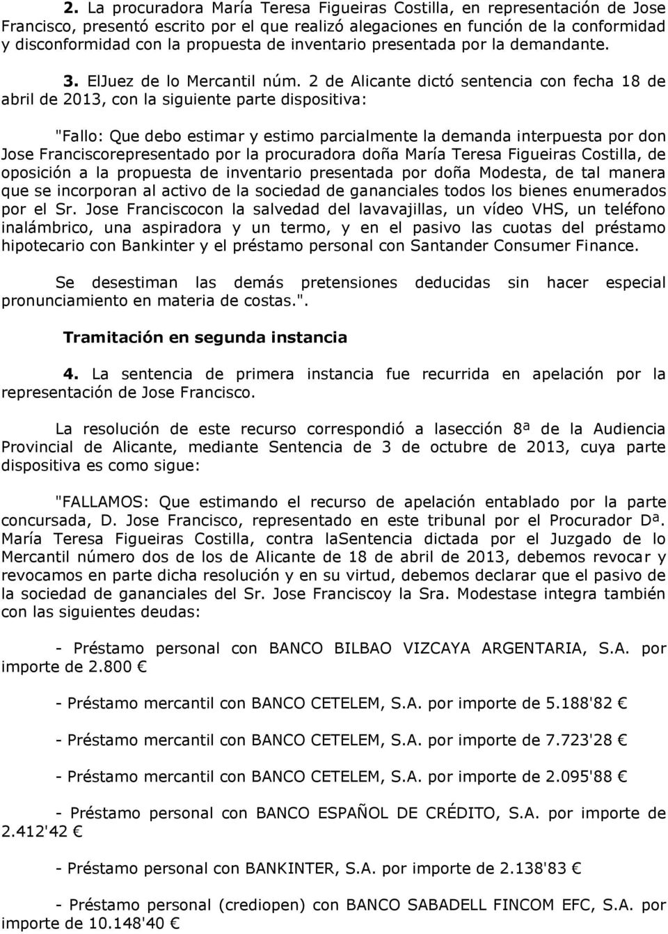 2 de Alicante dictó sentencia con fecha 18 de abril de 2013, con la siguiente parte dispositiva: "Fallo: Que debo estimar y estimo parcialmente la demanda interpuesta por don Jose