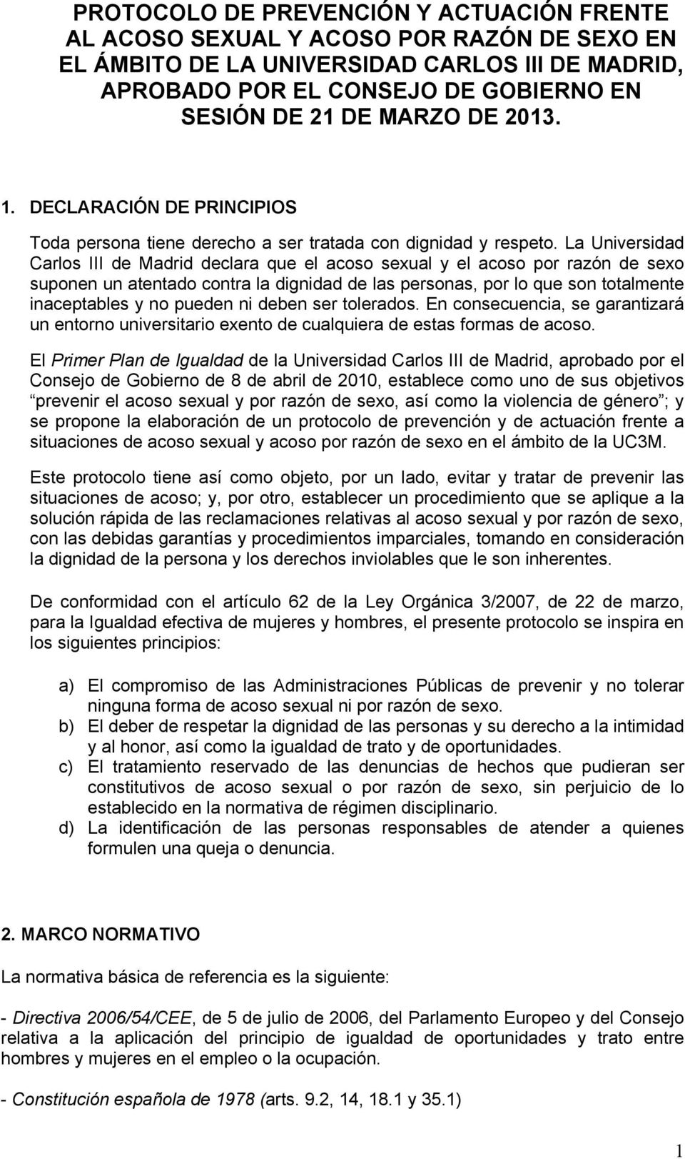 La Universidad Carlos III de Madrid declara que el acoso sexual y el acoso por razón de sexo suponen un atentado contra la dignidad de las personas, por lo que son totalmente inaceptables y no pueden