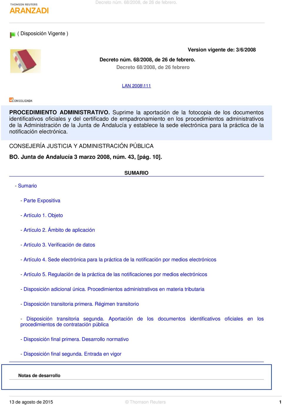 Andalucía y establece la sede electrónica para la práctica de la notificación electrónica. CONSEJERÍA JUSTICIA Y ADMINISTRACIÓN PÚBLICA BO. Junta de Andalucía 3 marzo 2008, núm. 43, [pág. 10].