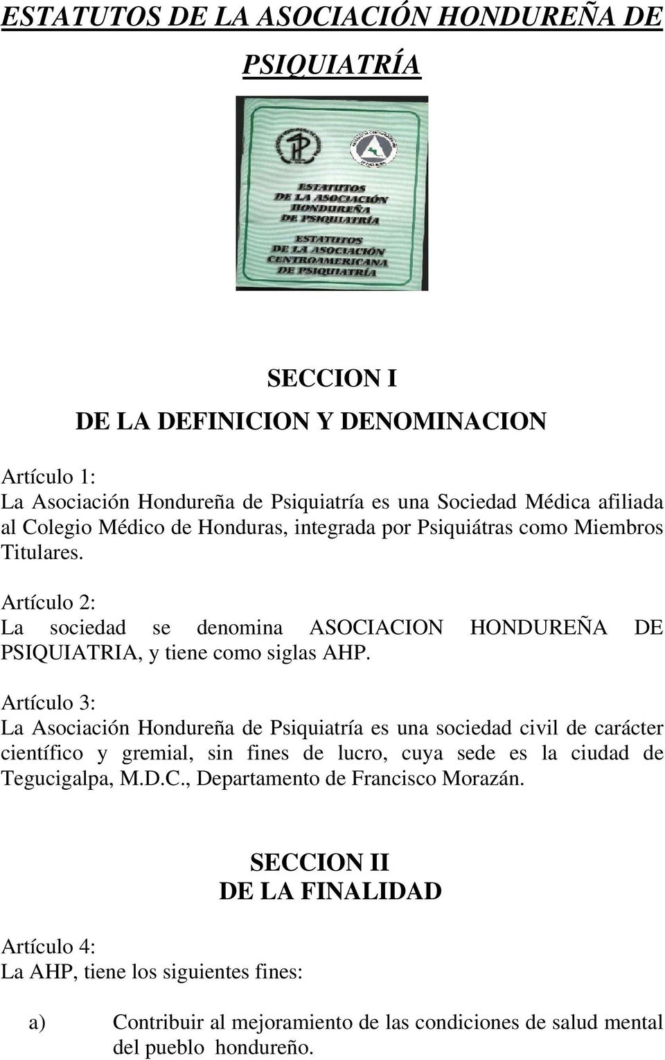 Artículo 3: La Asociación Hondureña de Psiquiatría es una sociedad civil de carácter científico y gremial, sin fines de lucro, cuya sede es la ciudad de Tegucigalpa, M.D.C.