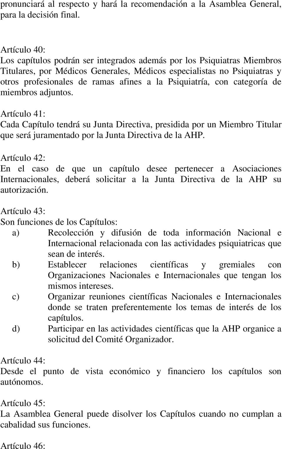 Psiquiatría, con categoría de miembros adjuntos. Artículo 41: Cada Capítulo tendrá su Junta Directiva, presidida por un Miembro Titular que será juramentado por la Junta Directiva de la AHP.