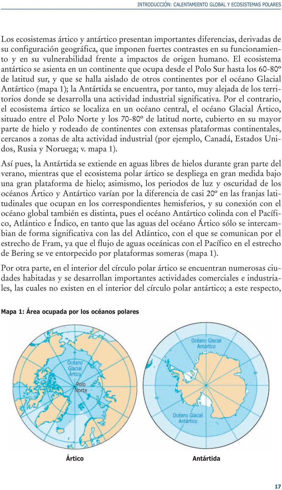 El ecosistema antártico se asienta en un continente que ocupa desde el Polo Sur hasta los 60-80º de latitud sur, y que se halla aislado de otros continentes por el océano Glacial Antártico (mapa 1);
