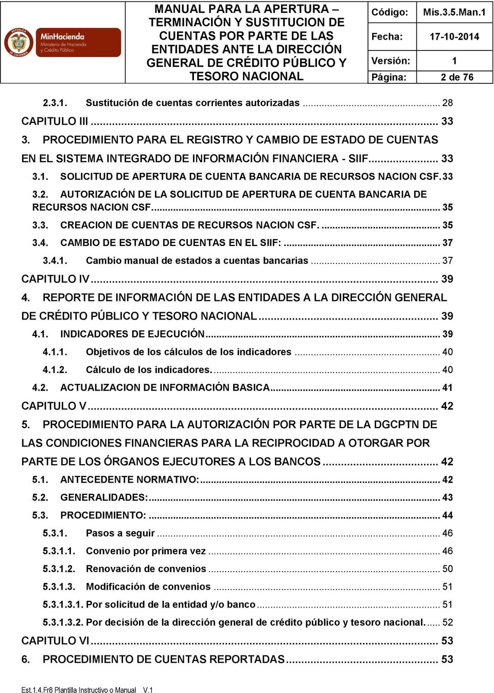 AUTORIZACIÓN DE LA SOLICITUD DE APERTURA DE CUENTA BANCARIA DE RECURSOS NACION CSF.... 35 3.3. CREACION DE CUENTAS DE RECURSOS NACION CSF.... 35 3.4. CAMBIO DE ESTADO DE CUENTAS EN EL SIIF:... 37 3.4.1.