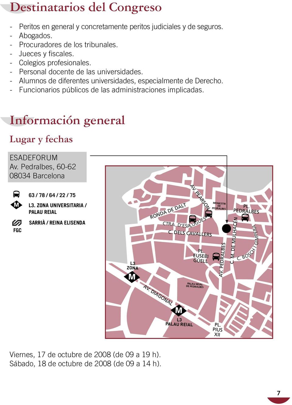 Información general Lugar y fechas ESADEFORUM Av. Pedralbes, 60-62 08034 Barcelona L3 ZONA RONDA DE DALT AV. PEARSON 63 / 78 / 64 / 22 / 75 FGC L3.