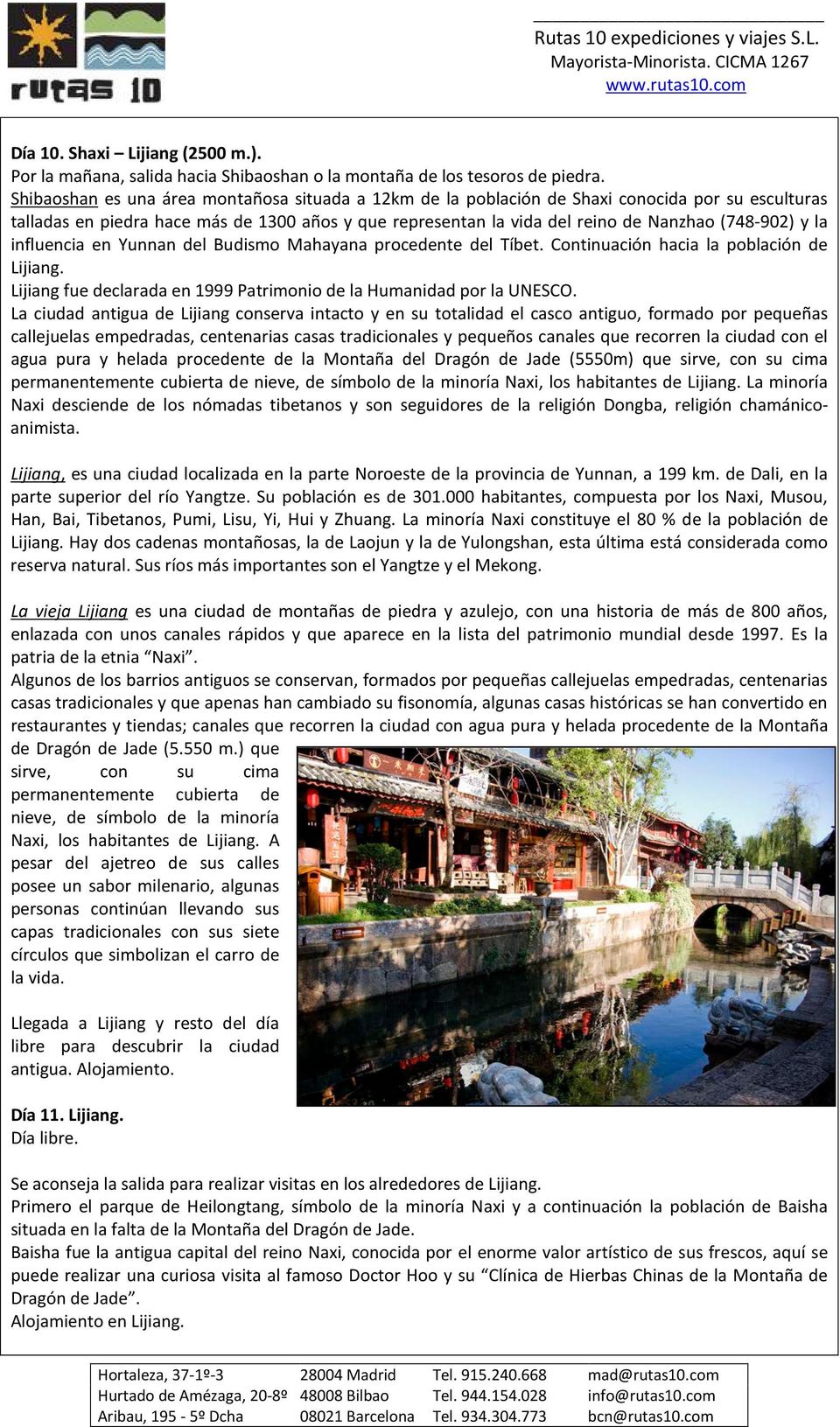 la influencia en Yunnan del Budismo Mahayana procedente del Tíbet. Continuación hacia la población de Lijiang. Lijiang fue declarada en 1999 Patrimonio de la Humanidad por la UNESCO.