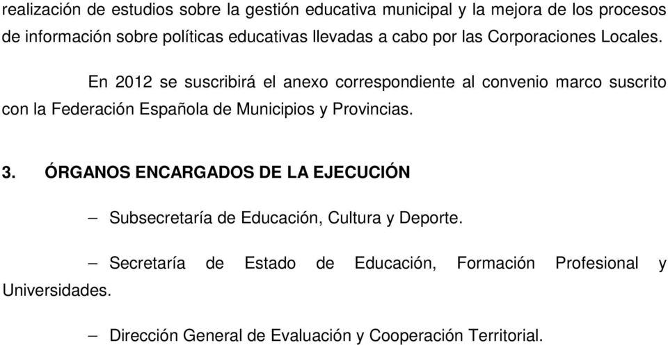 En 2012 se suscribirá el anexo correspondiente al convenio marco suscrito con la Federación Española de Municipios y Provincias. 3.