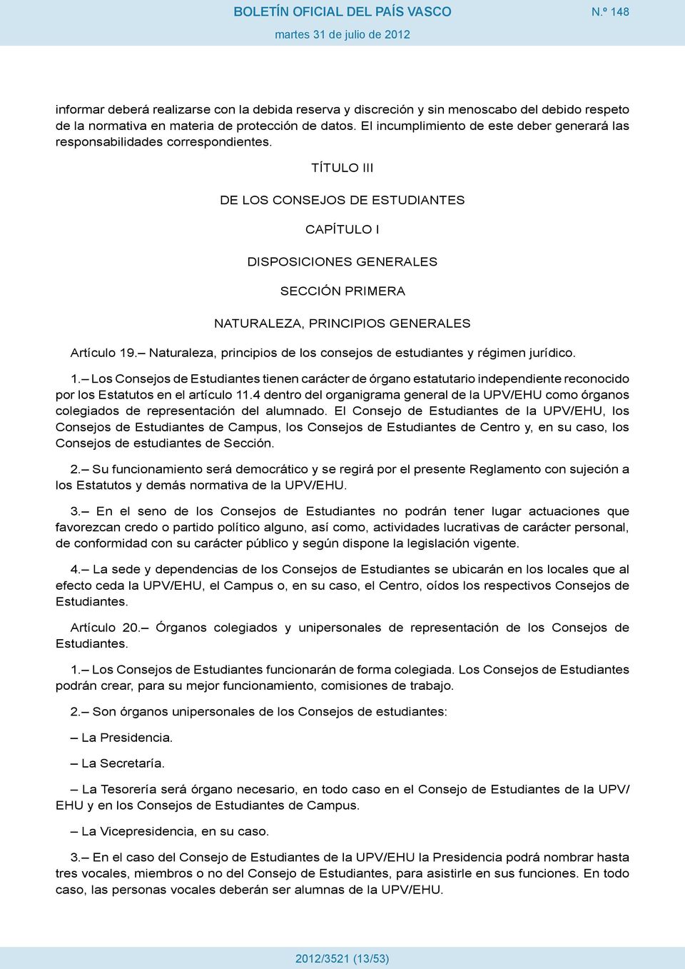 TÍTULO III DE LOS CONSEJOS DE ESTUDIANTES CAPÍTULO I DISPOSICIONES GENERALES SECCIÓN PRIMERA NATURALEZA, PRINCIPIOS GENERALES Artículo 19.