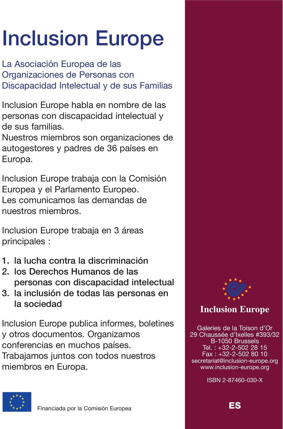 Les comunicamos las demandas de nuestros miembros. Inclusion Europe trabaja en 3 áreas principales : 1. la lucha contra la discriminación 2.