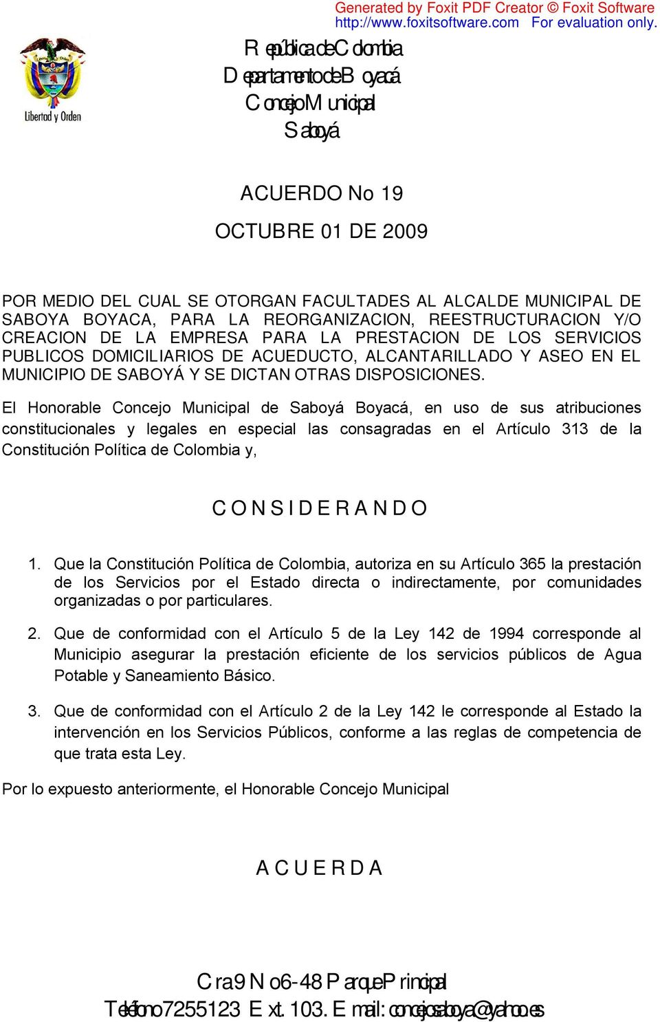 El Honorable de Boyacá, en uso de sus atribuciones constitucionales y legales en especial las consagradas en el Artículo 313 de la Constitución Política de Colombia y, C O N S I D E R A N D O 1.