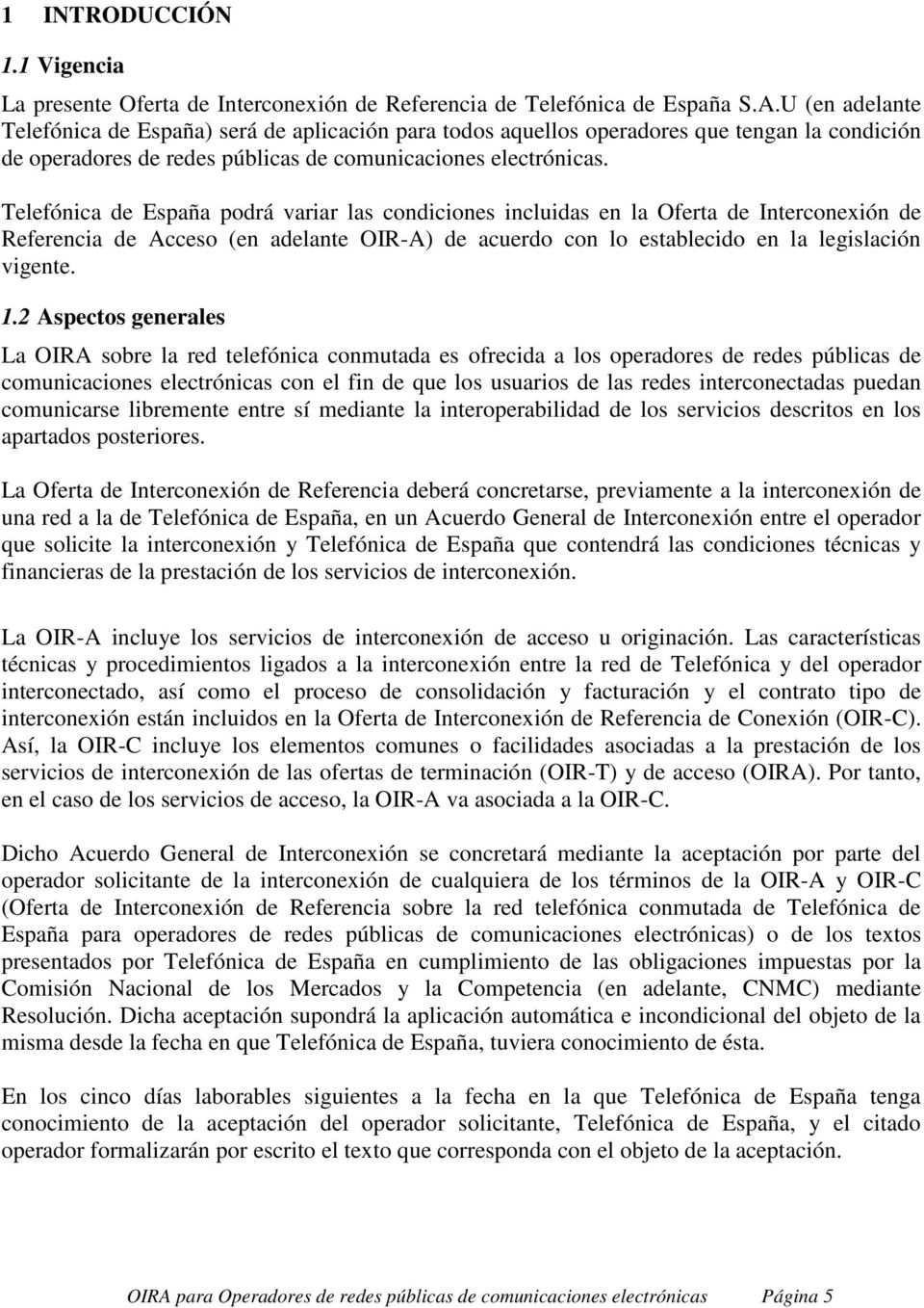 Telefónica de España podrá variar las condiciones incluidas en la Oferta de Interconexión de Referencia de Acceso (en adelante OIR-A) de acuerdo con lo establecido en la legislación vigente. 1.