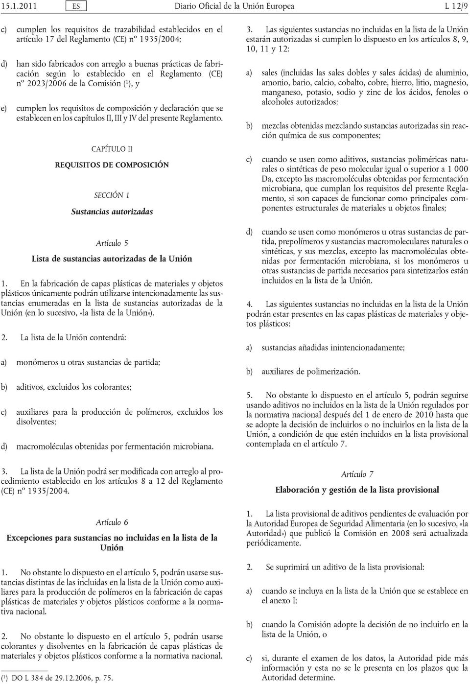 capítulos II, III y IV del presente Reglamento. CAPÍTULO II REQUISITOS DE COMPOSICIÓN SECCIÓN 1 Sustancias autorizadas Artículo 5 Lista de sustancias autorizadas de la Unión 1.