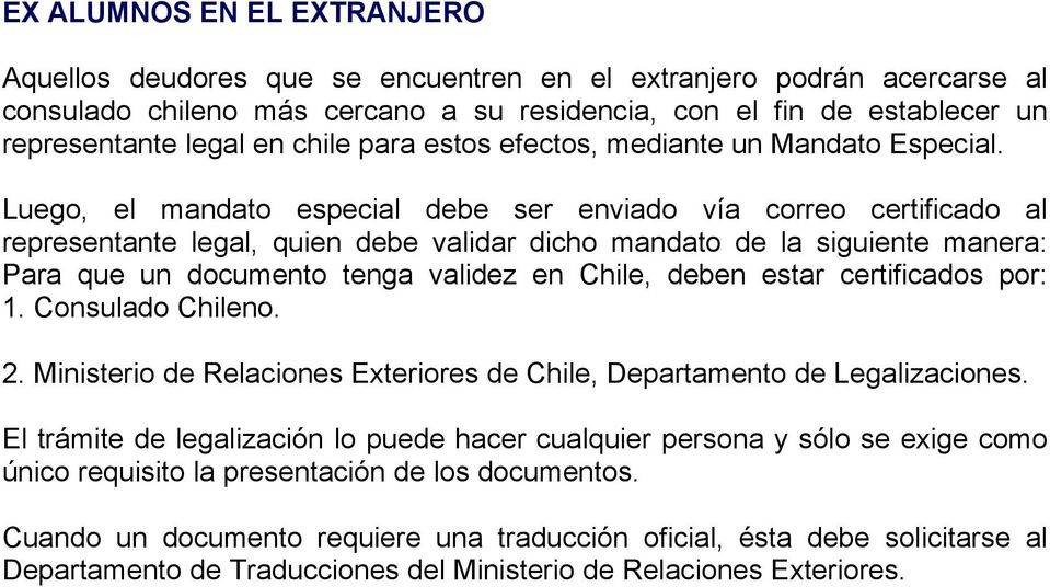 Luego, el mandato especial debe ser enviado vía correo certificado al representante legal, quien debe validar dicho mandato de la siguiente manera: Para que un documento tenga validez en Chile, deben