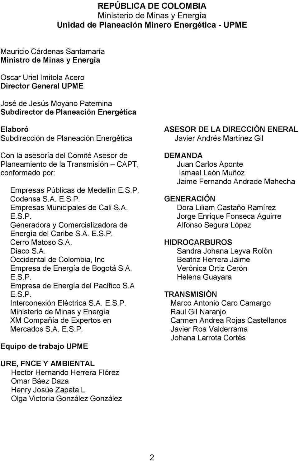 conformado por: Empresas Públicas de Medellín E.S.P. Codensa S.A. E.S.P. Empresas Municipales de Cali S.A. E.S.P. Generadora y Comercializadora de Energía del Caribe S.A. E.S.P. Cerro Matoso S.A. Diaco S.
