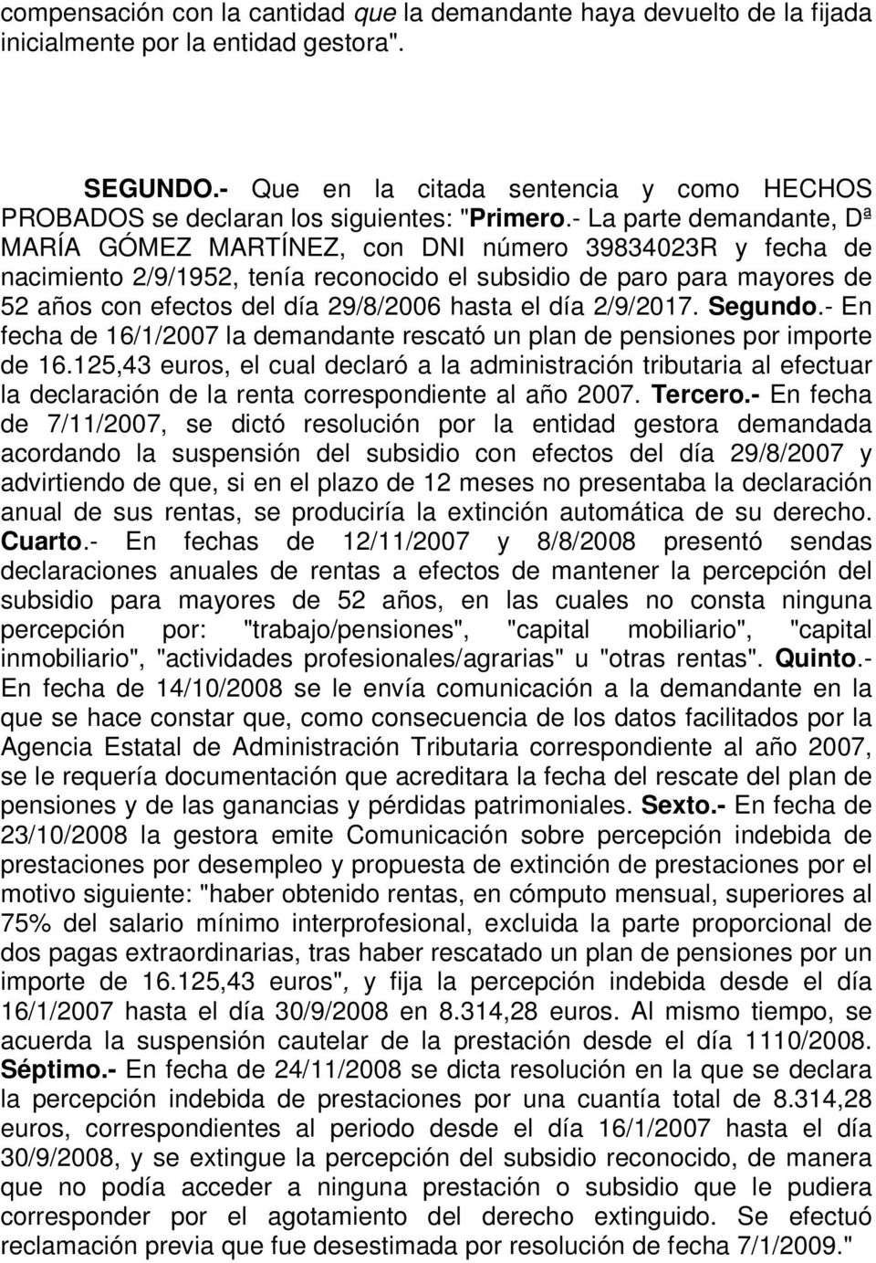 - La parte demandante, Dª MARÍA GÓMEZ MARTÍNEZ, con DNI número 39834023R y fecha de nacimiento 2/9/1952, tenía reconocido el subsidio de paro para mayores de 52 años con efectos del día 29/8/2006