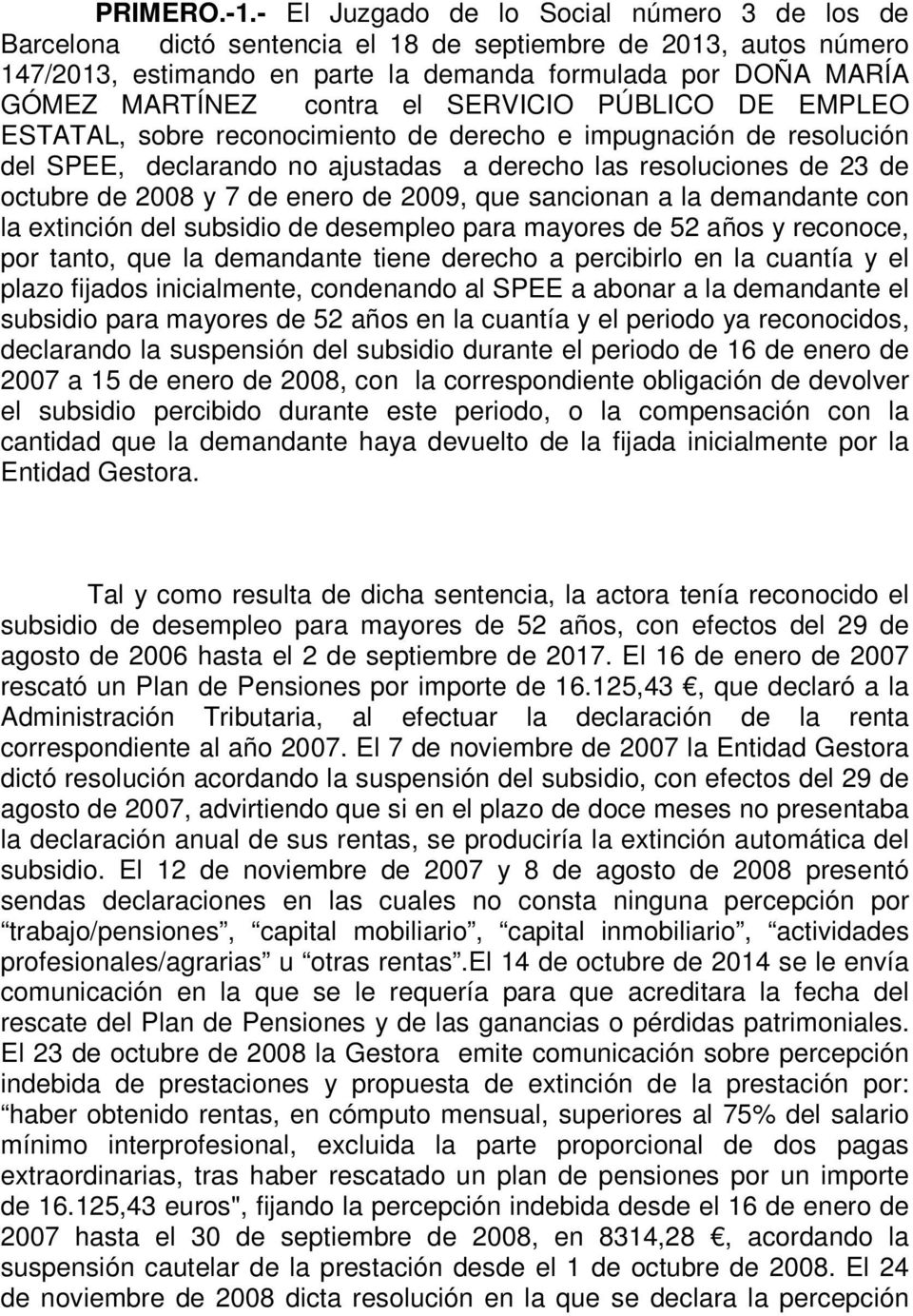 el SERVICIO PÚBLICO DE EMPLEO ESTATAL, sobre reconocimiento de derecho e impugnación de resolución del SPEE, declarando no ajustadas a derecho las resoluciones de 23 de octubre de 2008 y 7 de enero