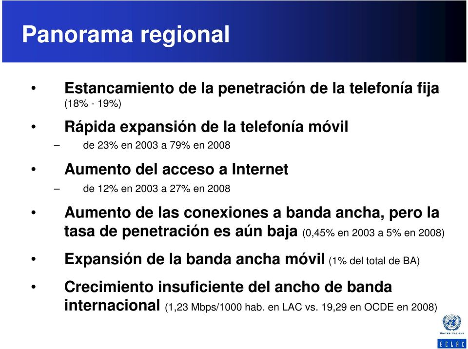 ancha, pero la tasa de penetración es aún baja (0,45% en 2003 a 5% en 2008) Expansión de la banda ancha móvil (1% del