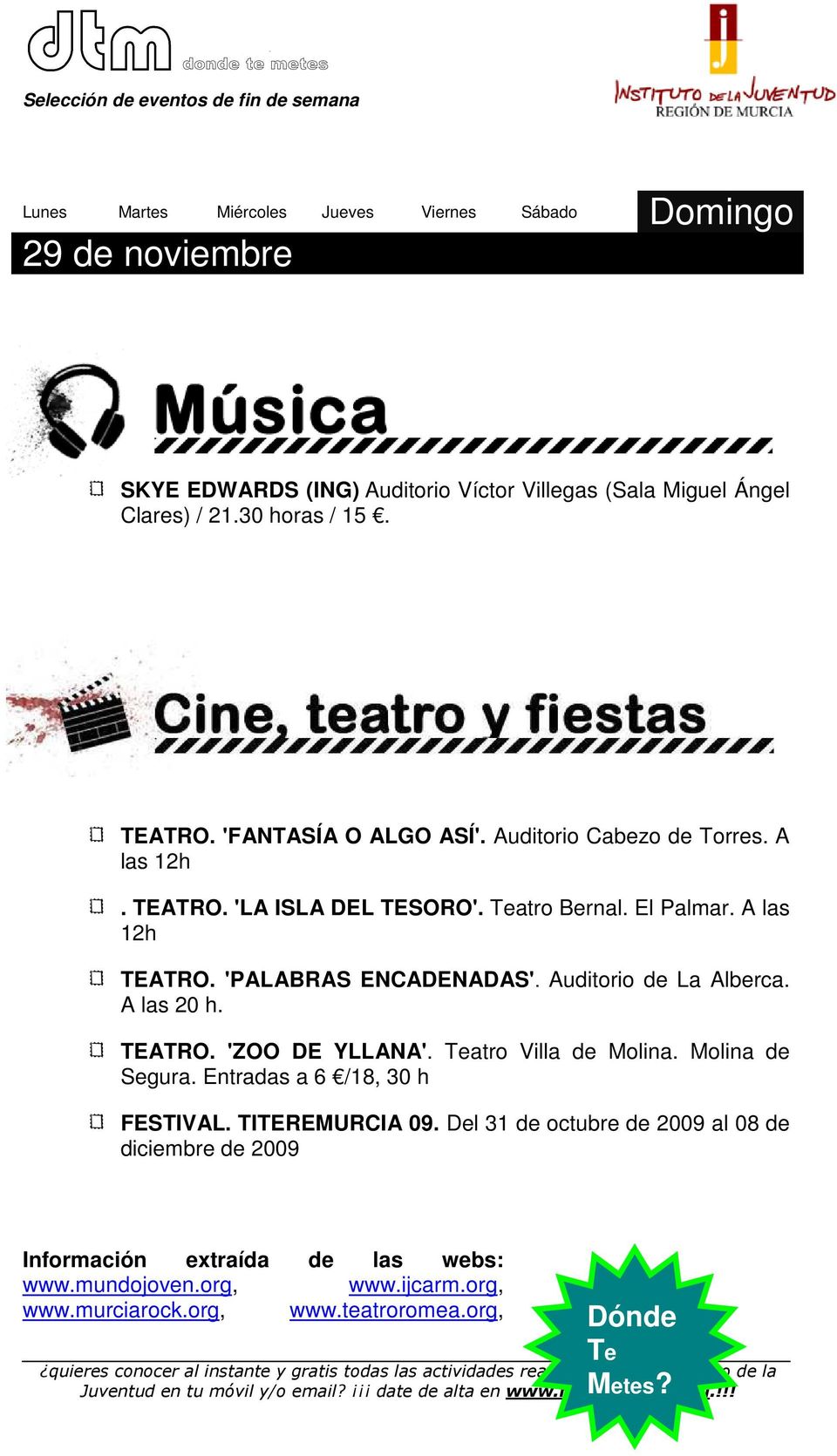 'PALABRAS ENCADENADAS'. Auditorio de La Alberca. A las 20 h. TEATRO. 'ZOO DE YLLANA'. Teatro Villa de Molina. Molina de Segura. Entradas a 6 /18, 30 h FESTIVAL.