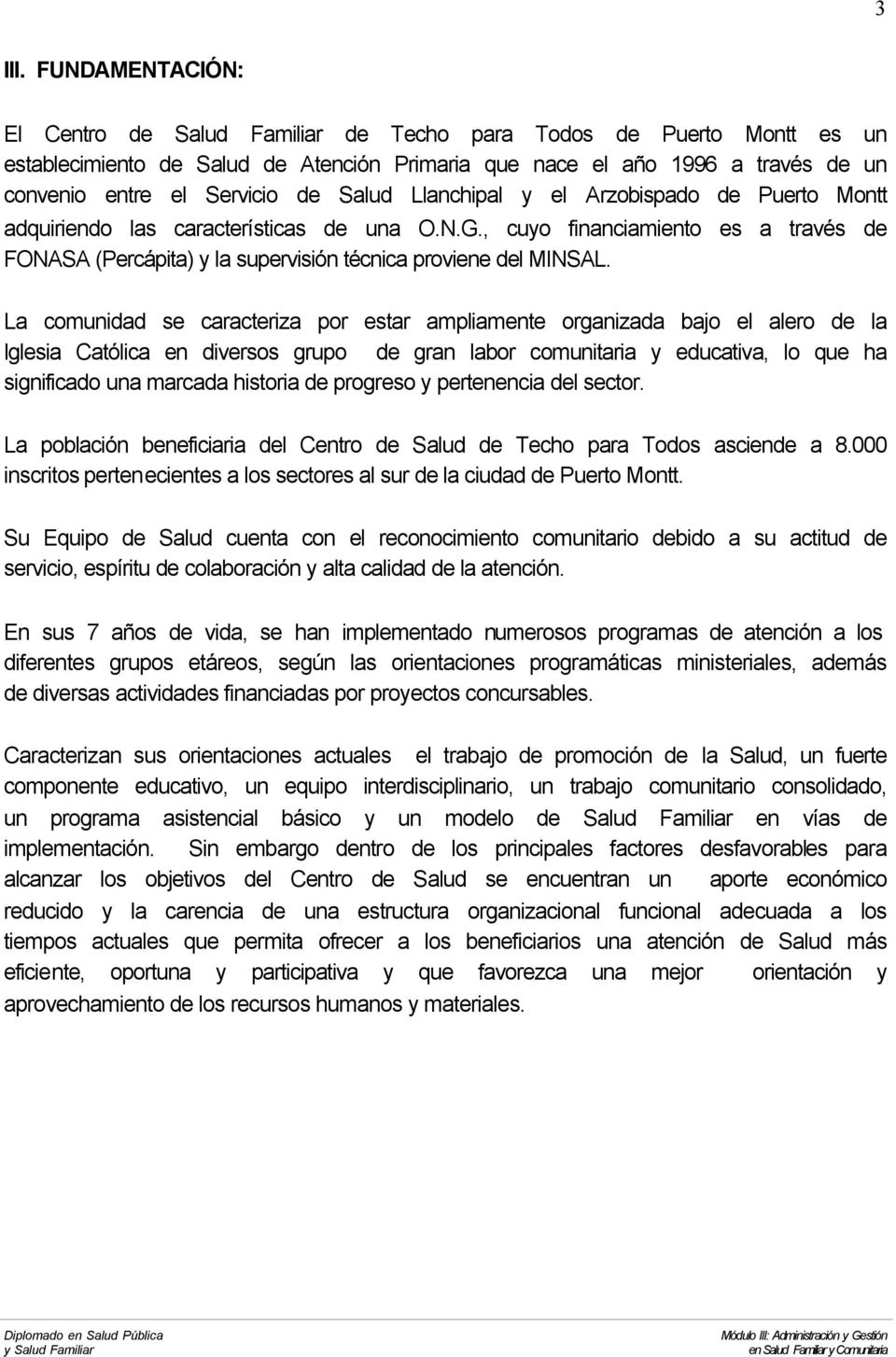 Salud Llanchipal y el Arzobispado de Puerto Montt adquiriendo las características de una O.N.G., cuyo financiamiento es a través de FONASA (Percápita) y la supervisión técnica proviene del MINSAL.