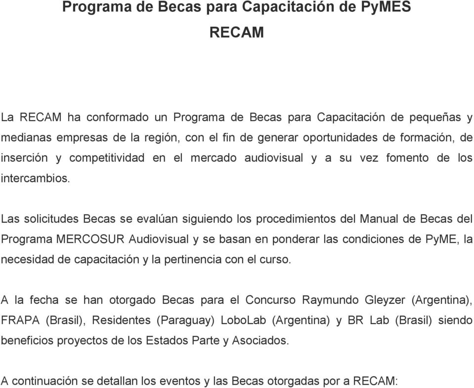 Las solicitudes Becas se evalúan siguiendo los procedimientos del Manual de Becas del Programa MERCOSUR Audiovisual y se basan en ponderar las condiciones de PyME, la necesidad de capacitación y la