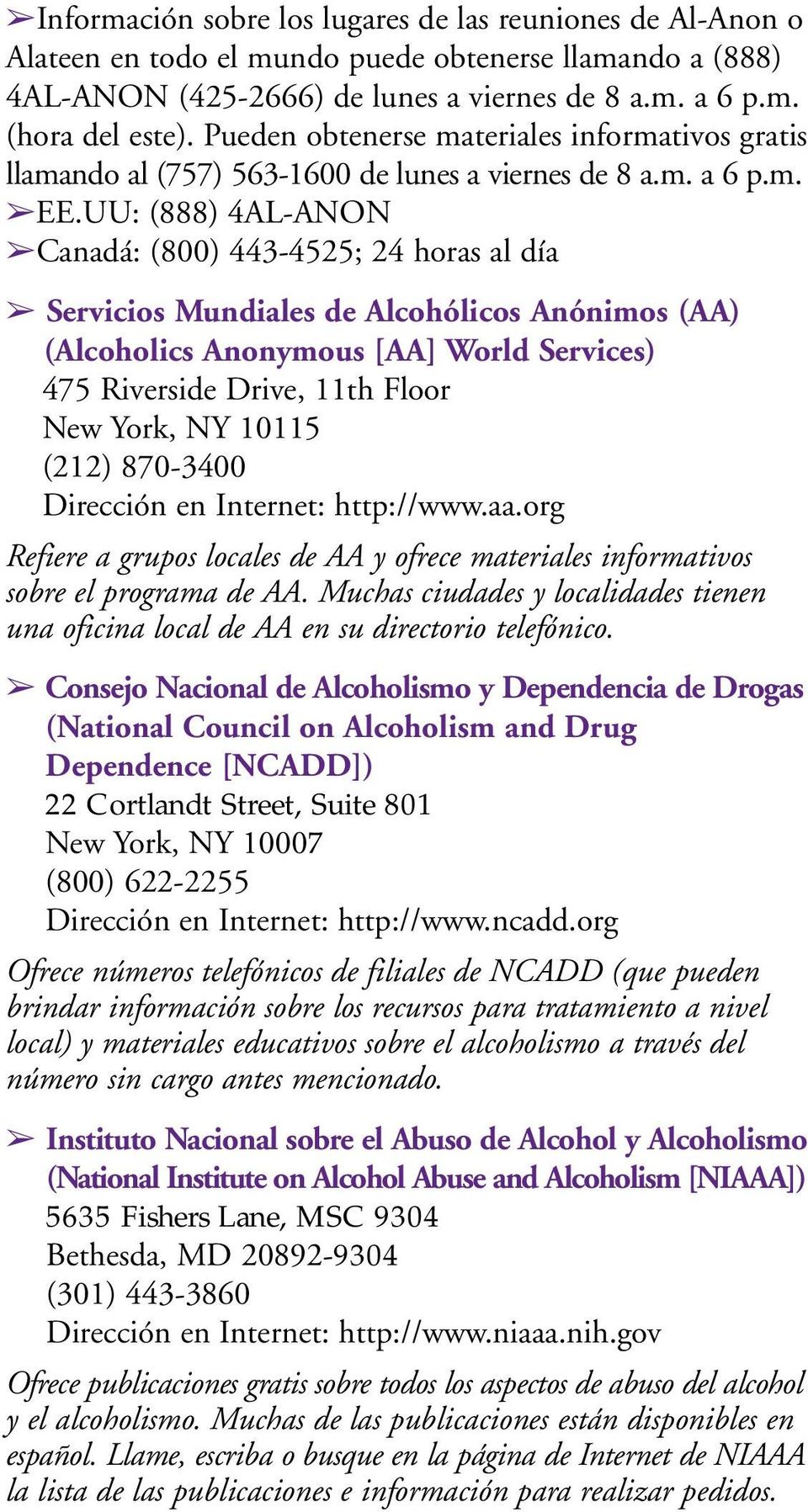 UU: (888) 4AL-ANON Canadá: (800) 443-4525; 24 horas al día Servicios Mundiales de Alcohólicos Anónimos (AA) (Alcoholics Anonymous [AA] World Services) 475 Riverside Drive, 11th Floor New York, NY