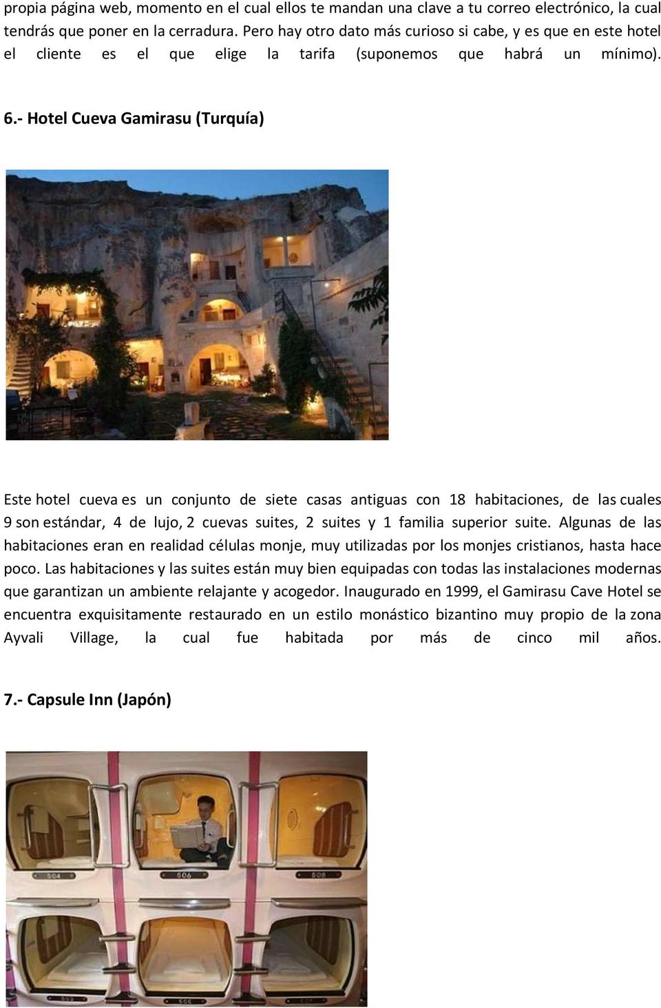 - Hotel Cueva Gamirasu (Turquía) Este hotel cueva es un conjunto de siete casas antiguas con 18 habitaciones, de las cuales 9 son estándar, 4 de lujo, 2 cuevas suites, 2 suites y 1 familia superior