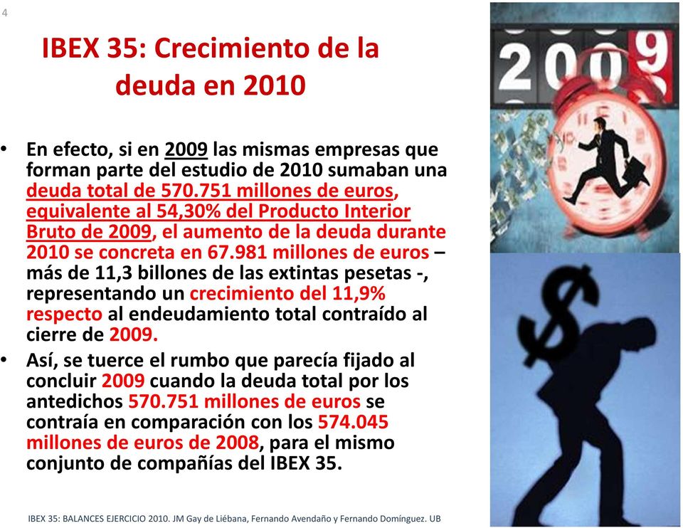 981 millones de euros más de 11,3 billones de las extintas pesetas -, representando un crecimiento del 11,9% respecto al endeudamiento total contraído al cierre de 2009.