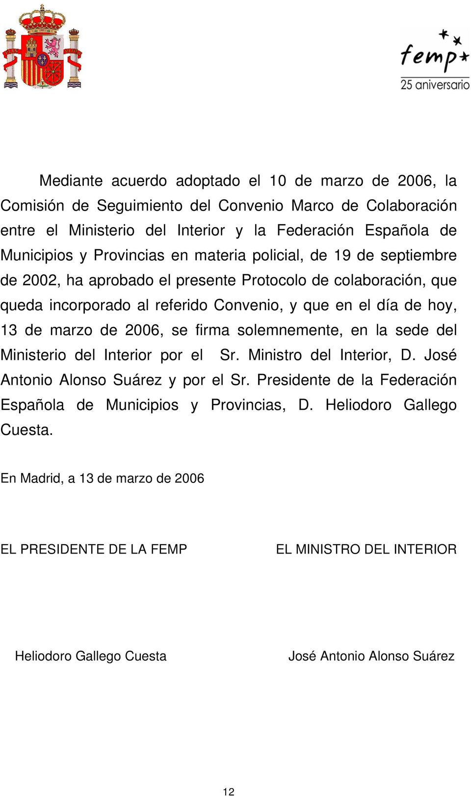 marzo de 2006, se firma solemnemente, en la sede del Ministerio del Interior por el Sr. Ministro del Interior, D. José Antonio Alonso Suárez y por el Sr.
