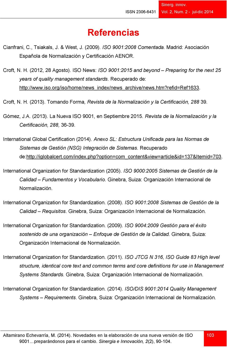 H. (2013). Tomando Forma, Revista de la Normalización y la Certificación, 288 39. Gómez, J.A. (2013). La Nueva ISO 9001, en Septiembre 2015. Revista de la Normalización y la Certificación, 288, 36-39.