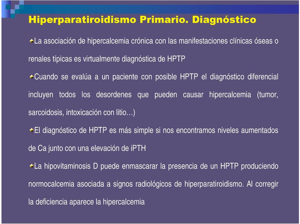litio ) El diagnóstico de HPTP es más simple si nos encontramos niveles aumentados de Ca junto con una elevación de ipth La hipovitaminosis D puede
