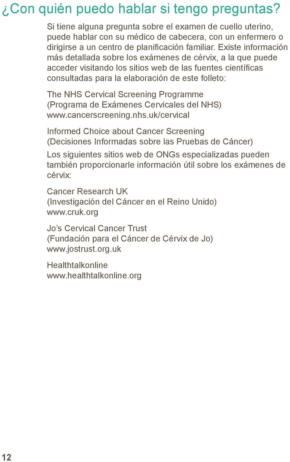 Existe información más detallada sobre los exámenes de cérvix, a la que puede acceder visitando los sitios web de las fuentes científicas consultadas para la elaboración de este folleto: The NHS