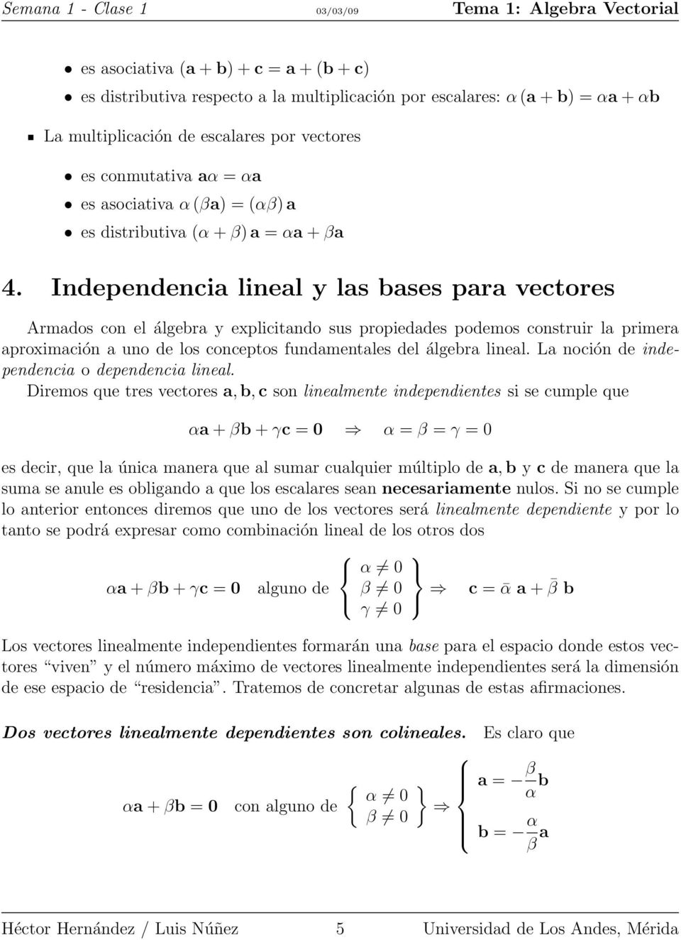Independencia lineal y las bases para vectores Armados con el álgebra y explicitando sus propiedades podemos construir la primera aproximación a uno de los conceptos fundamentales del álgebra lineal.