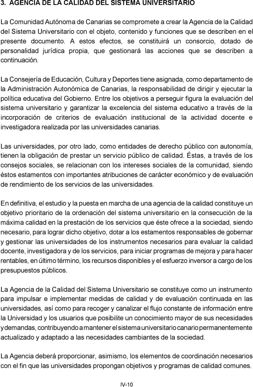 La Consejería de Educación, Cultura y Deportes tiene asignada, como departamento de la Administración Autonómica de Canarias, la responsabilidad de dirigir y ejecutar la política educativa del