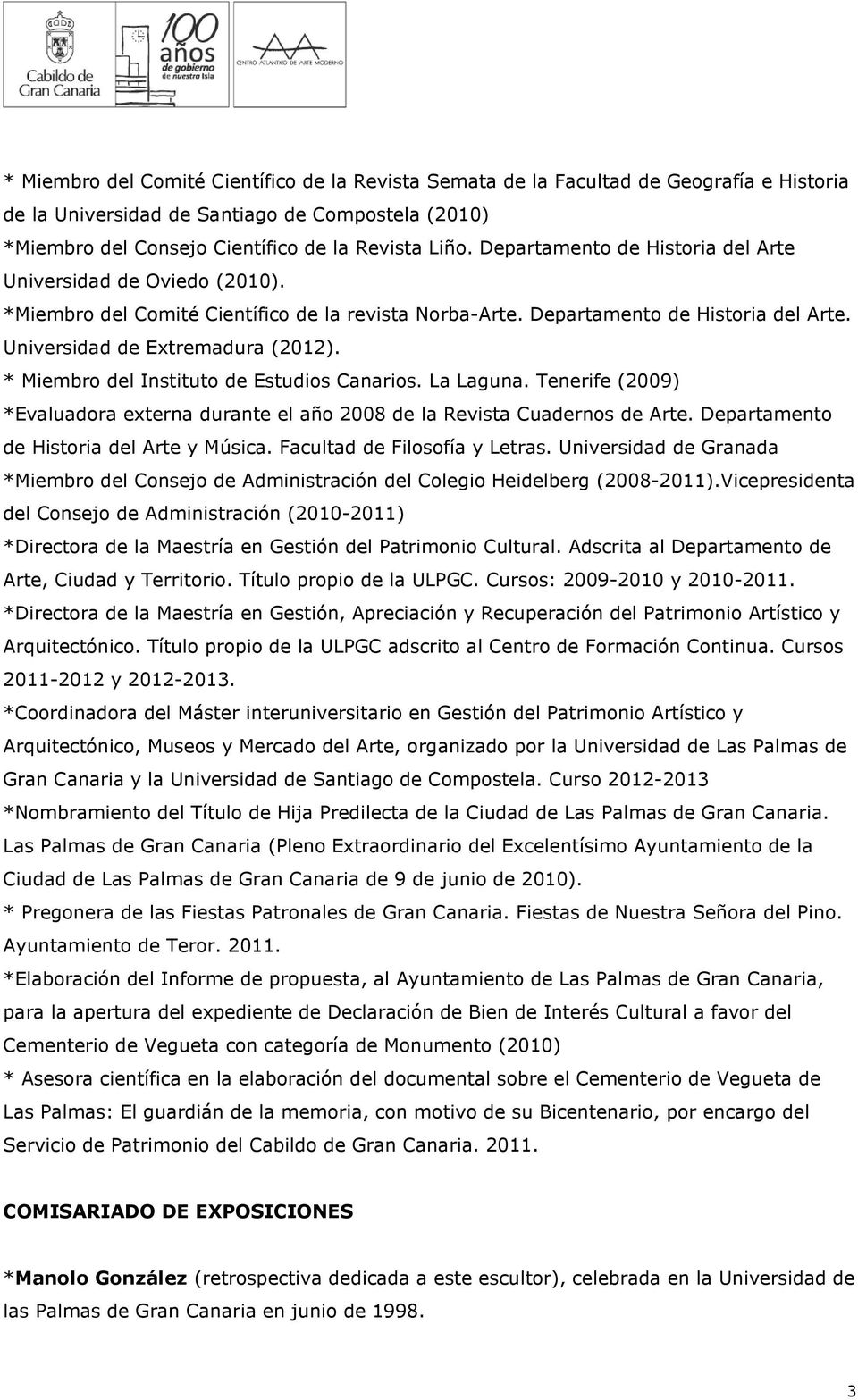 * Miembro del Instituto de Estudios Canarios. La Laguna. Tenerife (2009) *Evaluadora externa durante el año 2008 de la Revista Cuadernos de Arte. Departamento de Historia del Arte y Música.